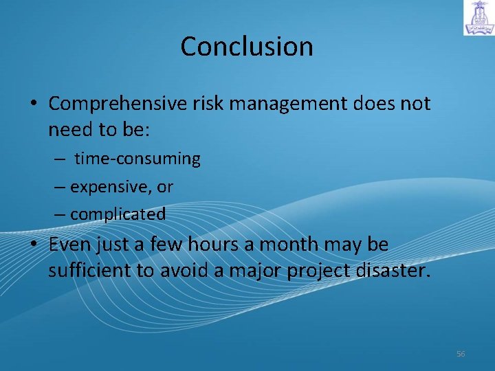 Conclusion • Comprehensive risk management does not need to be: – time-consuming – expensive,