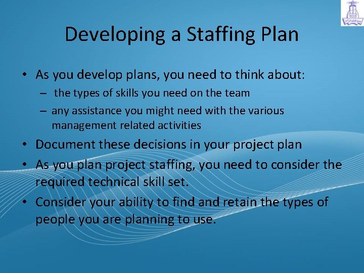Developing a Staffing Plan • As you develop plans, you need to think about:
