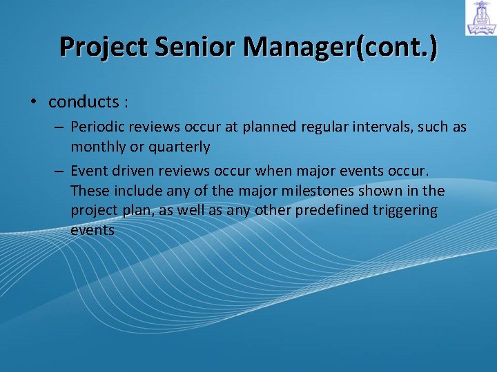 Project Senior Manager(cont. ) • conducts : – Periodic reviews occur at planned regular