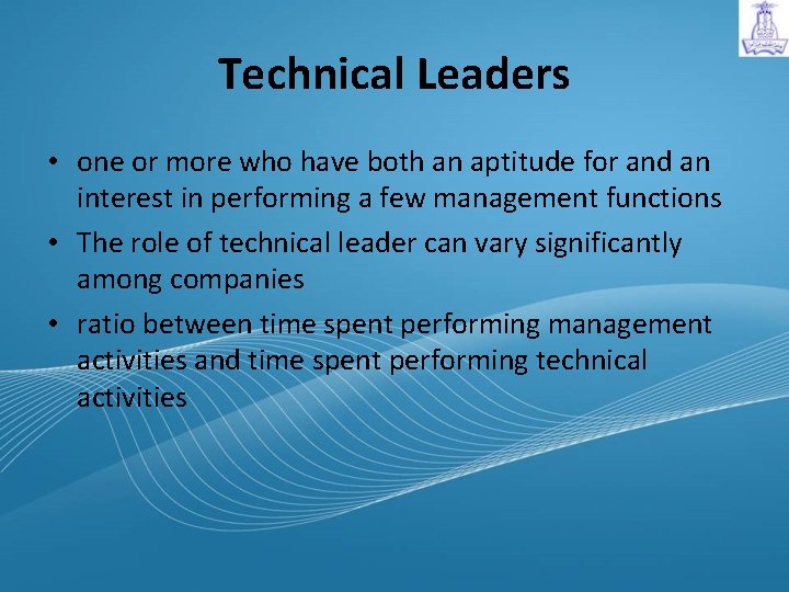 Technical Leaders • one or more who have both an aptitude for and an