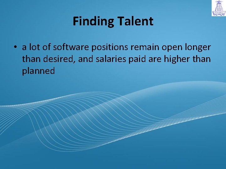 Finding Talent • a lot of software positions remain open longer than desired, and