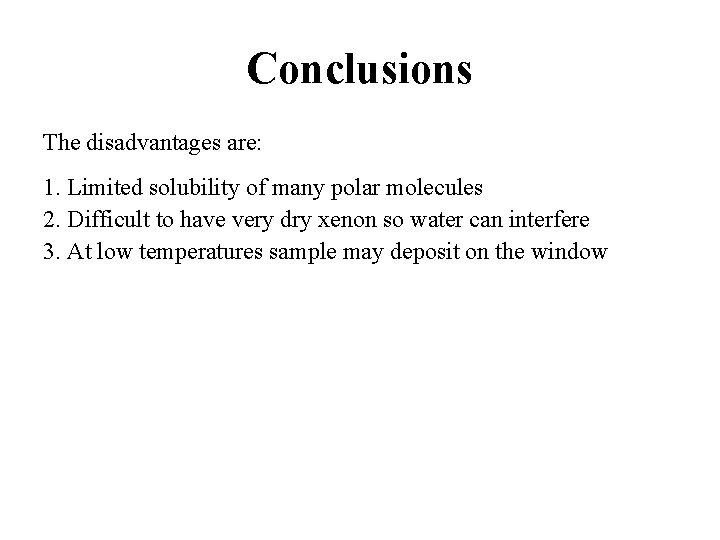 Conclusions The disadvantages are: 1. Limited solubility of many polar molecules 2. Difficult to