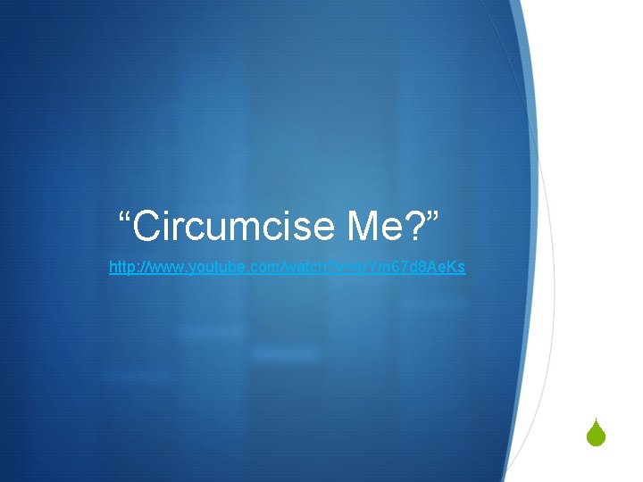 “Circumcise Me? ” http: //www. youtube. com/watch? v=m. Ym 67 d 8 Ae. Ks