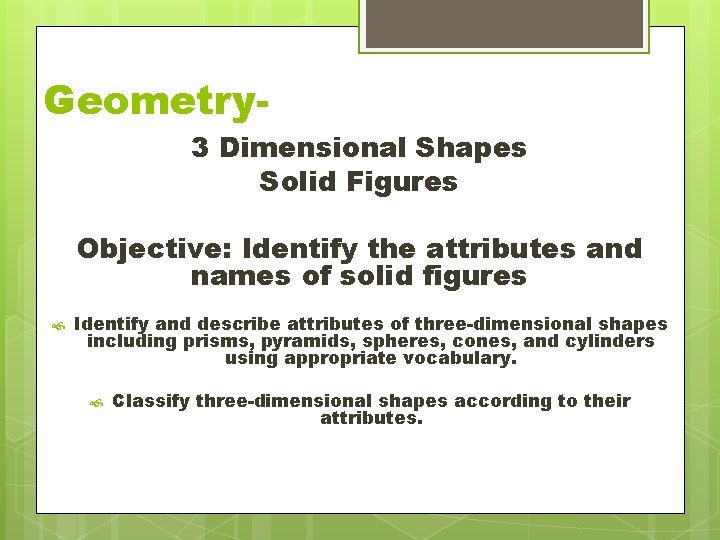 Geometry- 3 Dimensional Shapes Solid Figures Objective: Identify the attributes and names of solid