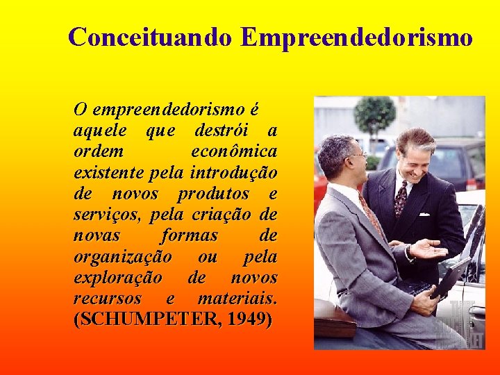 Conceituando Empreendedorismo O empreendedorismo é aquele que destrói a ordem econômica existente pela introdução