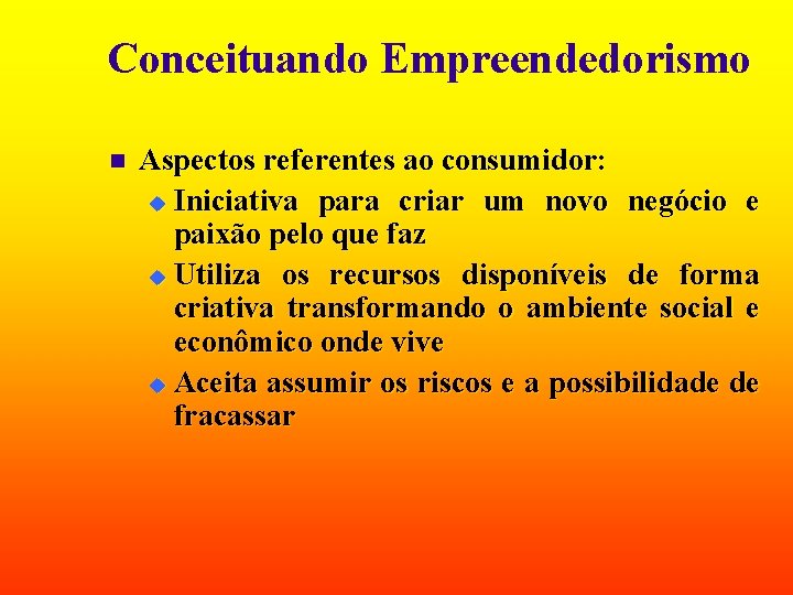 Conceituando Empreendedorismo n Aspectos referentes ao consumidor: u Iniciativa para criar um novo negócio