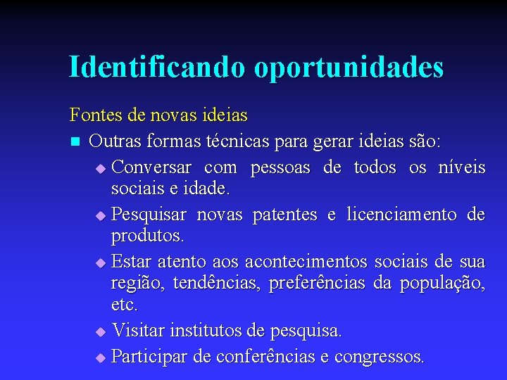 Identificando oportunidades Fontes de novas ideias n Outras formas técnicas para gerar ideias são: