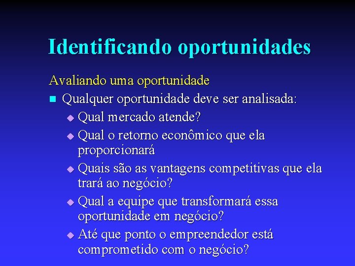 Identificando oportunidades Avaliando uma oportunidade n Qualquer oportunidade deve ser analisada: u Qual mercado