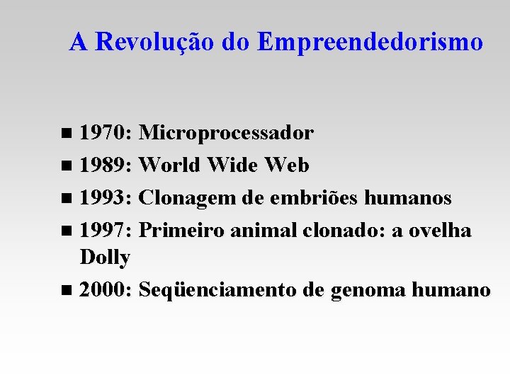 A Revolução do Empreendedorismo 1970: Microprocessador n 1989: World Wide Web n 1993: Clonagem