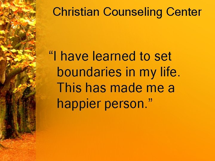 Christian Counseling Center “I have learned to set boundaries in my life. This has