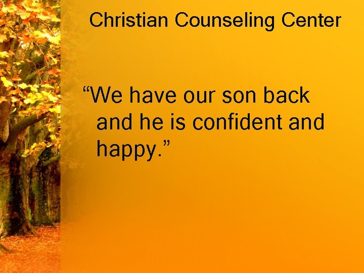 Christian Counseling Center “We have our son back and he is confident and happy.
