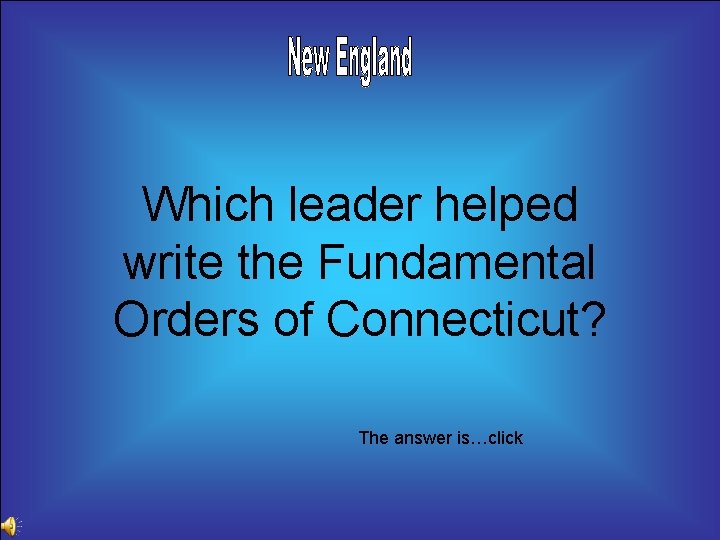 Which leader helped write the Fundamental Orders of Connecticut? The answer is…click 