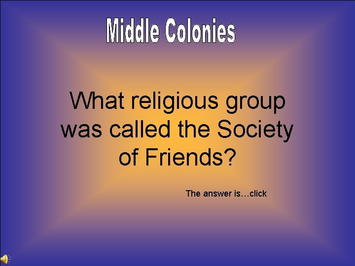 What religious group was called the Society of Friends? The answer is…click 