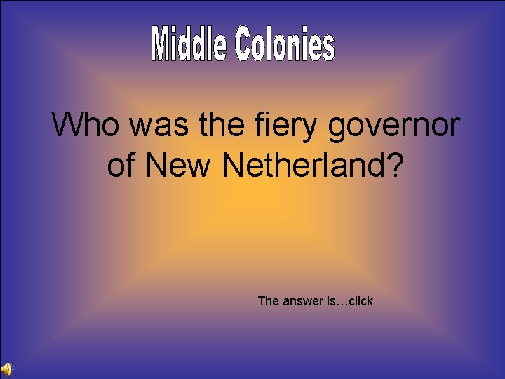 Who was the fiery governor of New Netherland? The answer is…click 