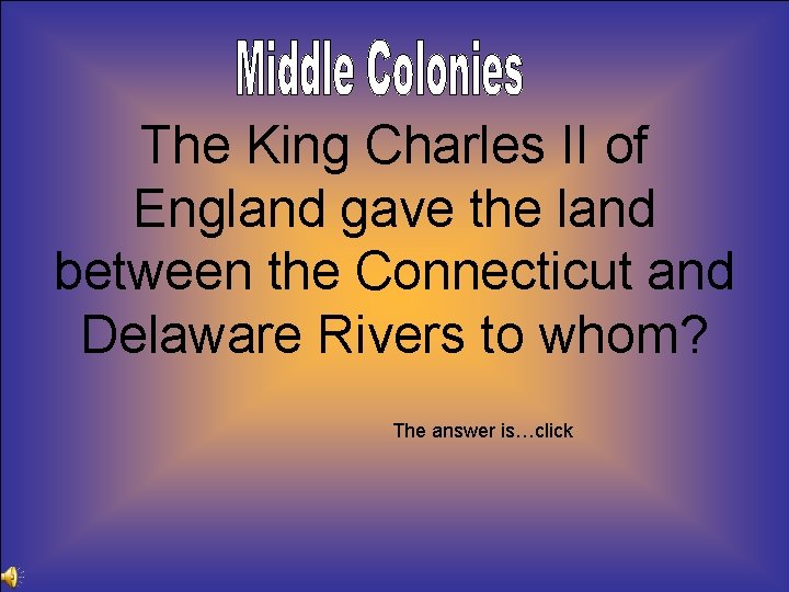 The King Charles II of England gave the land between the Connecticut and Delaware