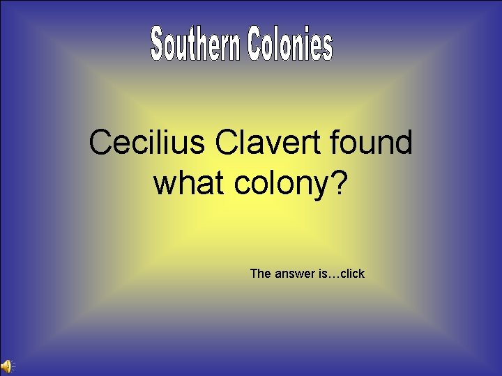 Cecilius Clavert found what colony? The answer is…click 
