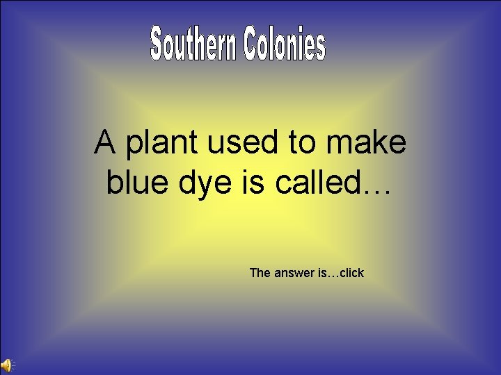 A plant used to make blue dye is called… The answer is…click 