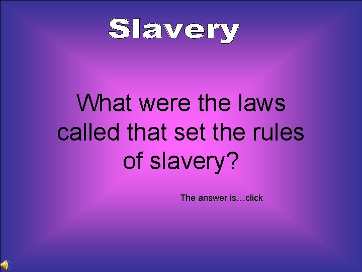 What were the laws called that set the rules of slavery? The answer is…click