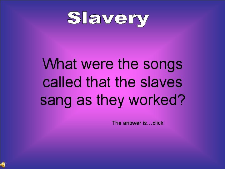 What were the songs called that the slaves sang as they worked? The answer