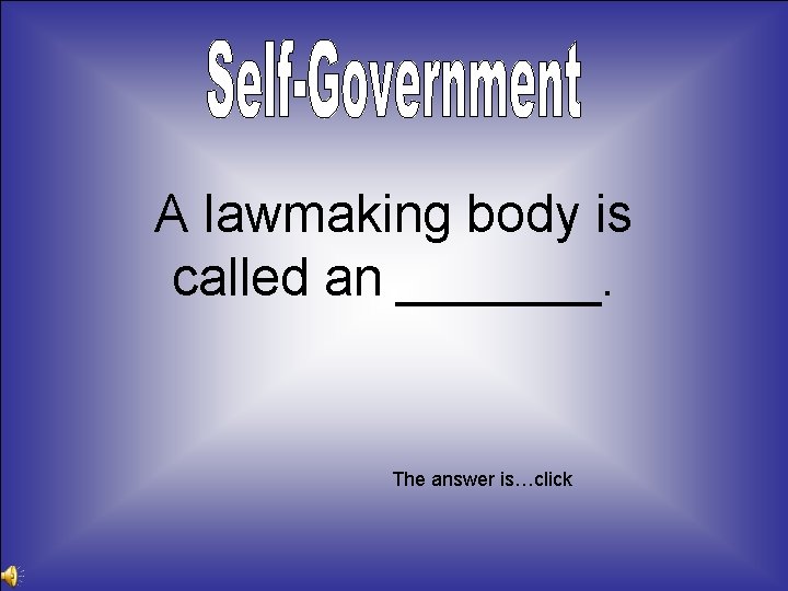 A lawmaking body is called an _______. The answer is…click 