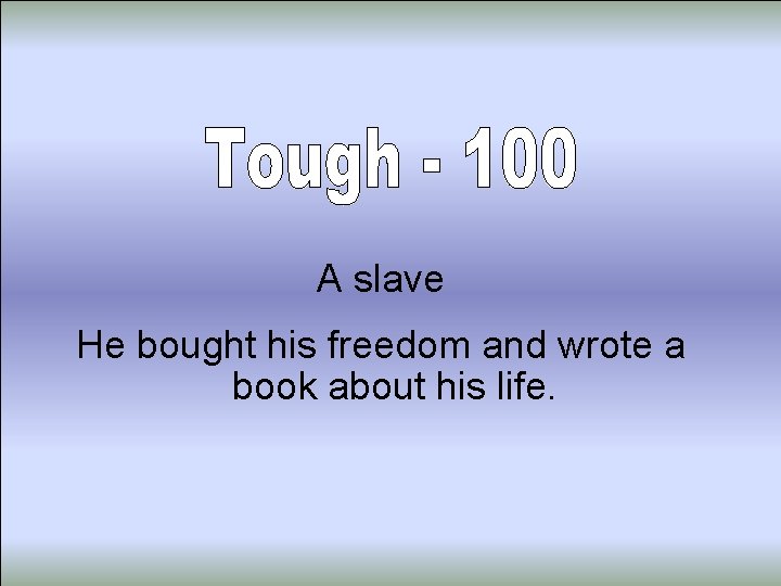 A slave He bought his freedom and wrote a book about his life. 