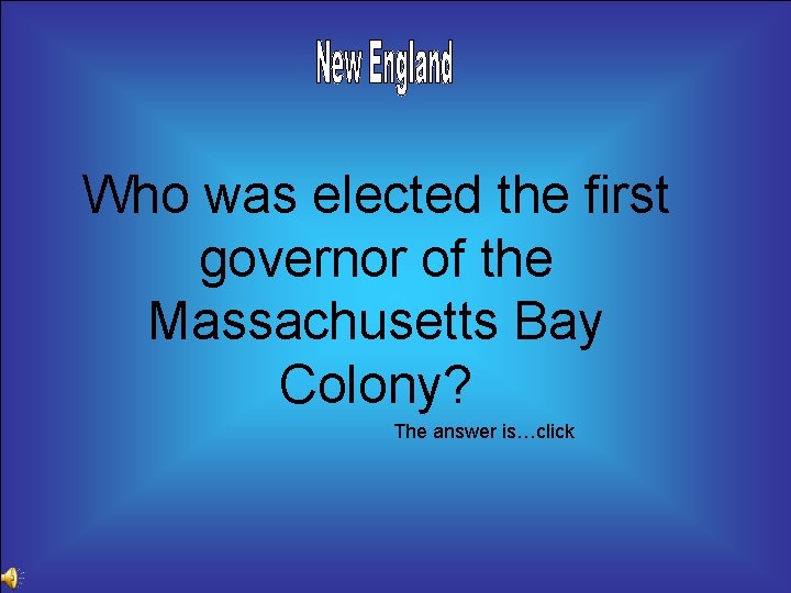 Who was elected the first governor of the Massachusetts Bay Colony? The answer is…click