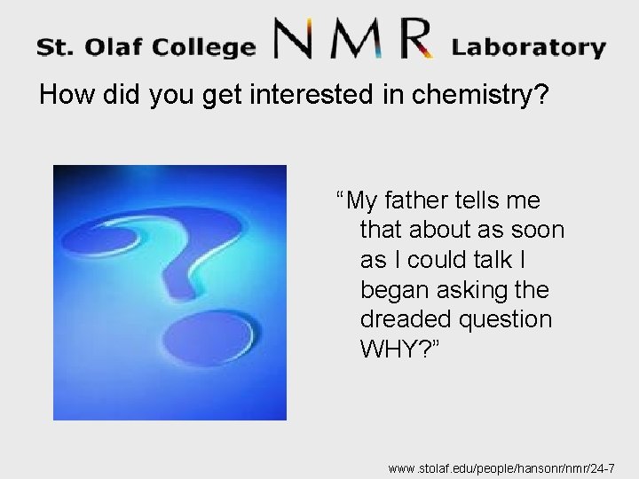 How did you get interested in chemistry? “My father tells me that about as