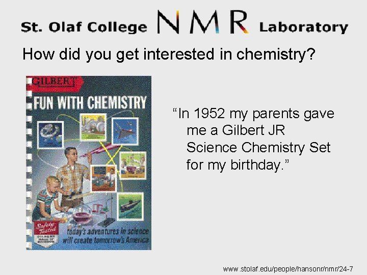 How did you get interested in chemistry? “In 1952 my parents gave me a