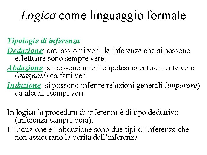 Logica come linguaggio formale Tipologie di inferenza Deduzione: dati assiomi veri, le inferenze che
