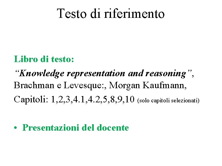 Testo di riferimento Libro di testo: “Knowledge representation and reasoning”, Brachman e Levesque: ,