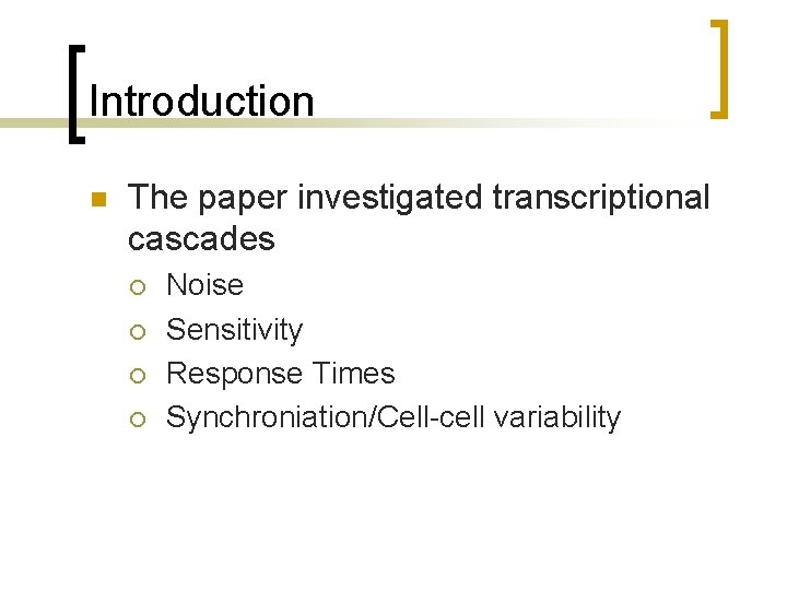 Introduction n The paper investigated transcriptional cascades ¡ ¡ Noise Sensitivity Response Times Synchroniation/Cell-cell