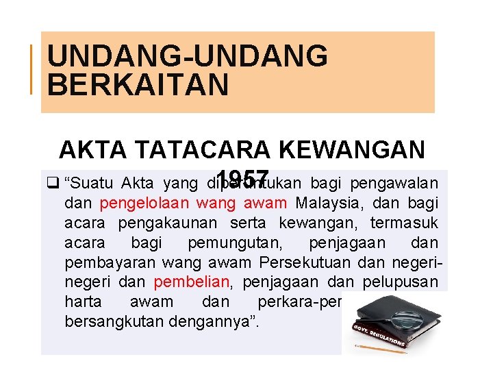 UNDANG-UNDANG BERKAITAN AKTA TATACARA KEWANGAN 1957 q “Suatu Akta yang diperuntukan bagi pengawalan dan