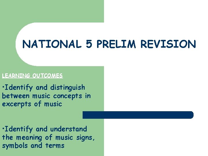 NATIONAL 5 PRELIM REVISION LEARNING OUTCOMES • Identify and distinguish between music concepts in