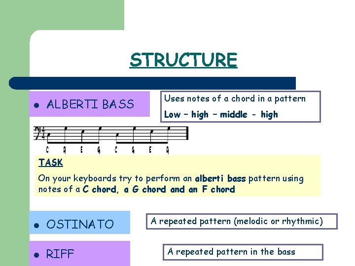 STRUCTURE l ALBERTI BASS Uses notes of a chord in a pattern Low –