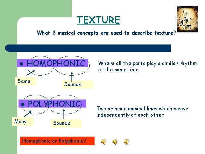 TEXTURE What 2 musical concepts are used to describe texture? l HOMOPHONIC Same l