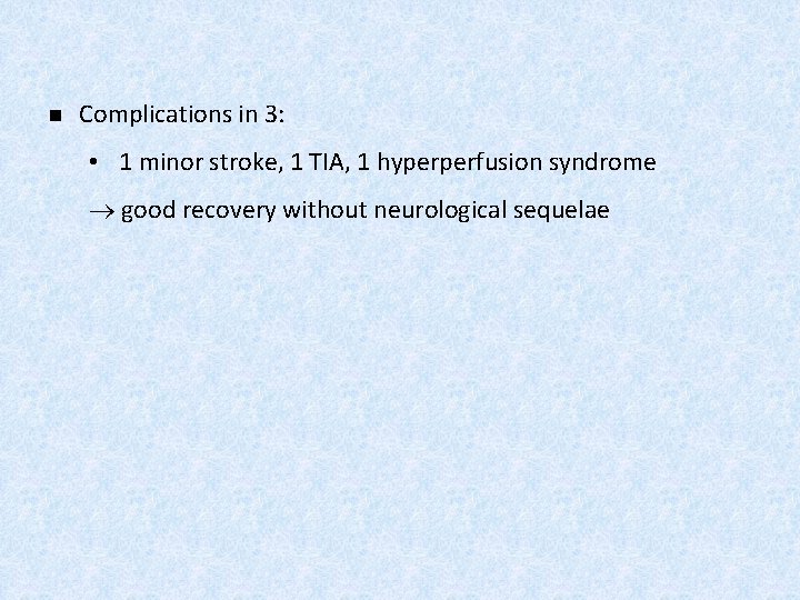 n Complications in 3: • 1 minor stroke, 1 TIA, 1 hyperperfusion syndrome good