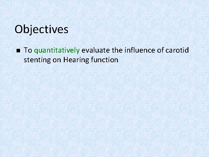 Objectives n To quantitatively evaluate the influence of carotid stenting on Hearing function 