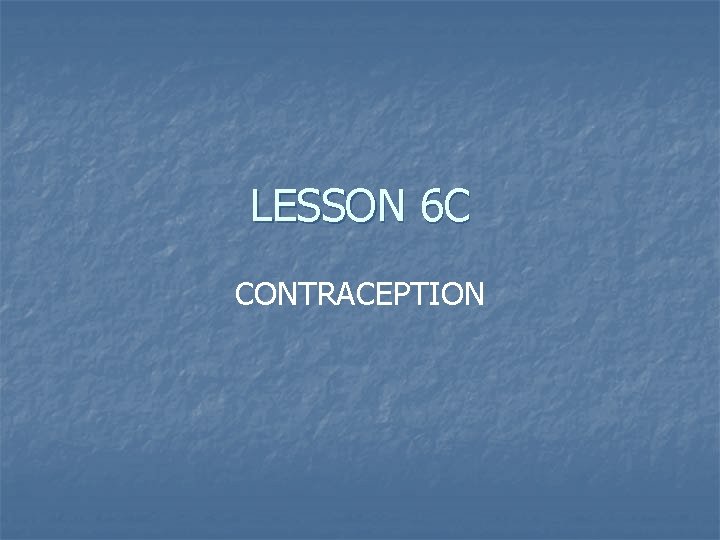 LESSON 6 C CONTRACEPTION LESSON 6 C CONTRACEPTION