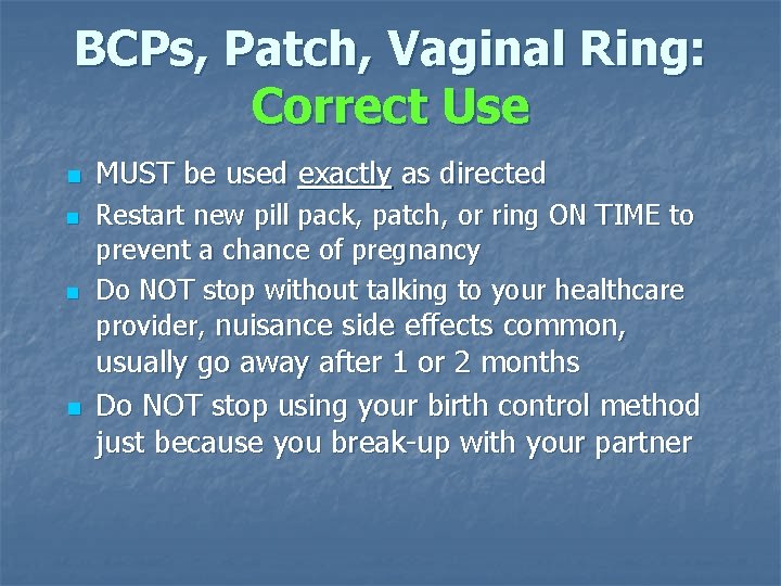 BCPs, Patch, Vaginal Ring: Correct Use n n MUST be used exactly as directed BCPs, Patch, Vaginal Ring: Correct Use n n MUST be used exactly as directed
