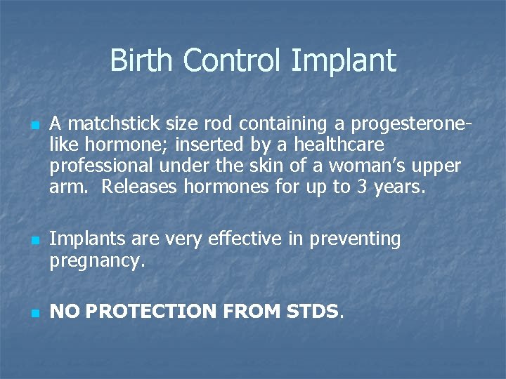 Birth Control Implant n n n A matchstick size rod containing a progesteronelike hormone; Birth Control Implant n n n A matchstick size rod containing a progesteronelike hormone;