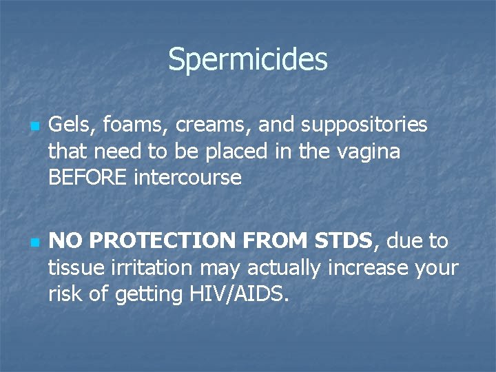 Spermicides n n Gels, foams, creams, and suppositories that need to be placed in Spermicides n n Gels, foams, creams, and suppositories that need to be placed in