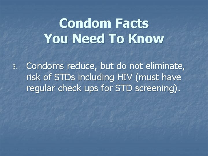 Condom Facts You Need To Know 3. Condoms reduce, but do not eliminate, risk Condom Facts You Need To Know 3. Condoms reduce, but do not eliminate, risk