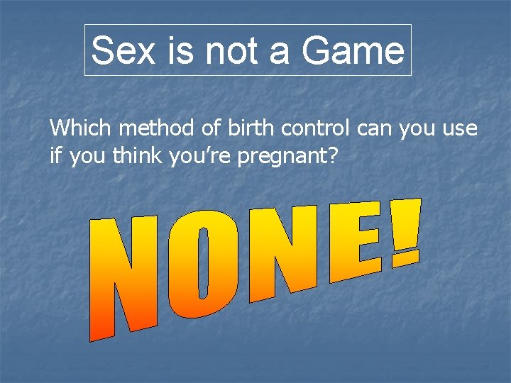 Sex is not a Game Which method of birth control can you use if Sex is not a Game Which method of birth control can you use if