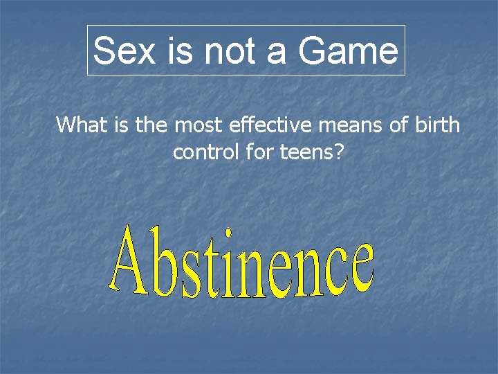 Sex is not a Game What is the most effective means of birth control Sex is not a Game What is the most effective means of birth control