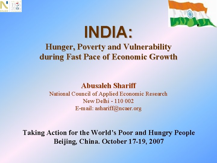 INDIA: Hunger, Poverty and Vulnerability during Fast Pace of Economic Growth Abusaleh Shariff National