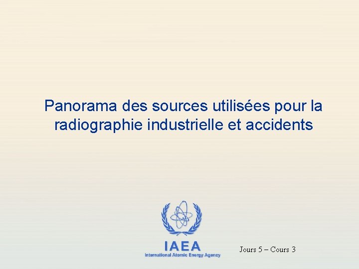 Panorama des sources utilisées pour la radiographie industrielle et accidents IAEA International Atomic Energy
