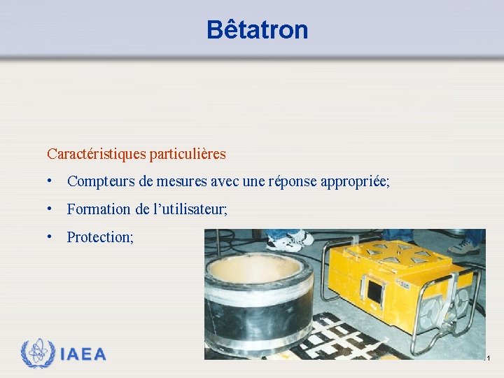 Bêtatron Caractéristiques particulières • Compteurs de mesures avec une réponse appropriée; • Formation de