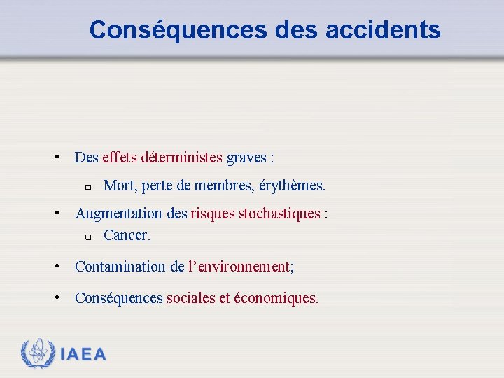 Conséquences des accidents • Des effets déterministes graves : q Mort, perte de membres,