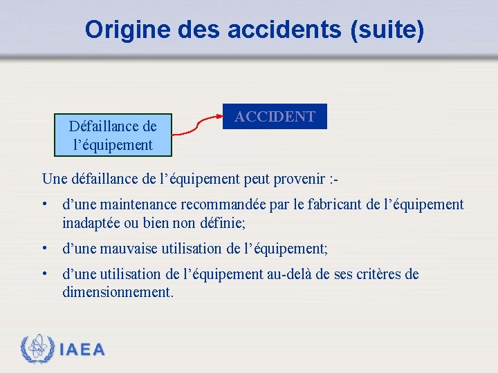 Origine des accidents (suite) Défaillance de l’équipement ACCIDENT Une défaillance de l’équipement peut provenir