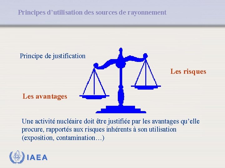 Principes d’utilisation des sources de rayonnement Principe de justification Les risques Les avantages Une